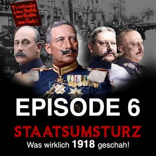 Staatsumsturz. Episode 6 – Das Schicksalsjahr 1918.