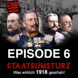 Staatsumsturz. Episode 6 – Das Schicksalsjahr 1918.